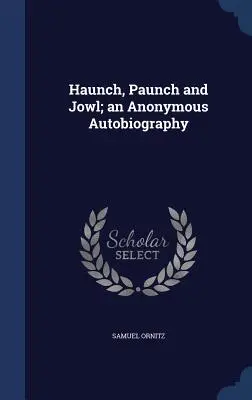 Haunch, Paunch and Jowl; o autobiografie anonimă - Haunch, Paunch and Jowl; an Anonymous Autobiography