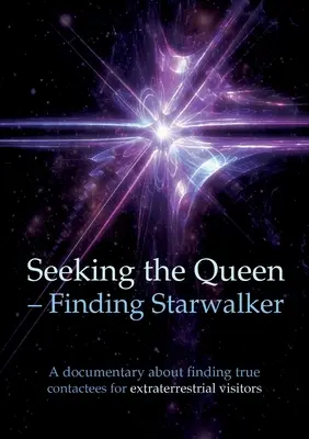 Căutarea reginei Găsirea Starwalker: Un documentar despre găsirea adevăraților contactori - Seeking the Queen Finding Starwalker: A documentary on finding true contactees