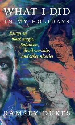 Ce am făcut în vacanțele mele: - eseuri despre magie neagră, satanism, adorarea diavolului și alte amabilități - What I Did In My Holidays: - essays on black magic, Satanism, devil worship and other niceties