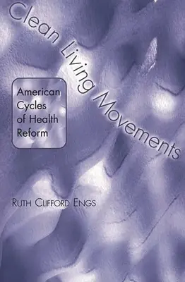 Mișcări de viață curată: Ciclurile americane ale reformei în domeniul sănătății - Clean Living Movements: American Cycles of Health Reform