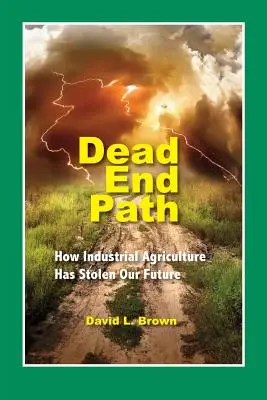 Cale fără ieșire: Cum ne-a furat viitorul agricultura industrială - Dead End Path: How Industrial Agriculture Has Stolen Our Future