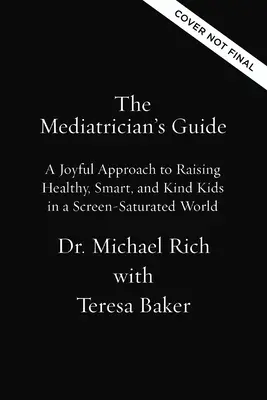 Ghidul mediatorului: O abordare plină de bucurie pentru a crește copii sănătoși, inteligenți și buni într-o lume saturată de ecrane - The Mediatrician's Guide: A Joyful Approach to Raising Healthy, Smart, Kind Kids in a Screen-Saturated World