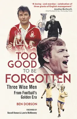 Too Good to be Forgotten - Trei înțelepți din epoca de aur a fotbalului - Too Good to be Forgotten - Three Wise Men from Footballs Golden Era