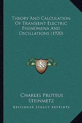 Teoria și calculul fenomenelor și oscilațiilor electrice tranzitorii (1920) - Theory And Calculation Of Transient Electric Phenomena And Oscillations (1920)