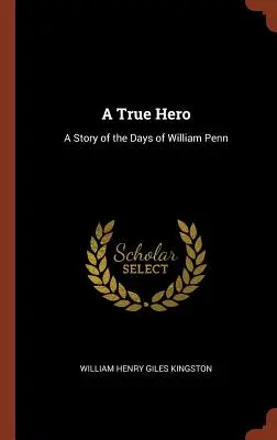 Un adevărat erou: O poveste din zilele lui William Penn - A True Hero: A Story of the Days of William Penn