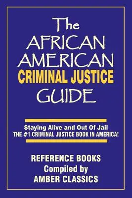 Ghidul afro-american de justiție penală: Staying Alive and Out of Jail -The #1 Criminaljustice Guidein America - The African American Criminal Justice Guide: Staying Alive and Out of Jail -The #1 Criminaljustice Guidein America
