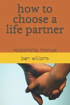 Cum să alegi un partener de viață: Manual de relații - How to Choose a Life Partner: Relationship Manual