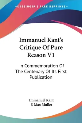 Critica rațiunii pure a lui Immanuel Kant V1: In Commemoration Of The Centenary Of Its First Publication - Immanuel Kant's Critique Of Pure Reason V1: In Commemoration Of The Centenary Of Its First Publication
