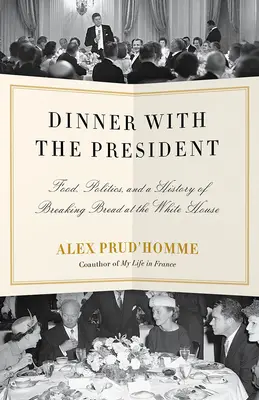 Cina cu președintele: Mâncare, politică și o istorie a frângerii pâinii la Casa Albă - Dinner with the President: Food, Politics, and a History of Breaking Bread at the White House