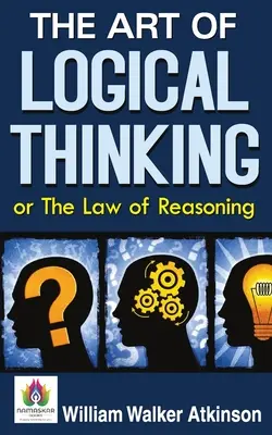 Arta gândirii logice sau legea raționamentului (The Art of Logical Thinking or The Law of Reasoning) - The Art of Logical Thinking or The Law of Reasoning
