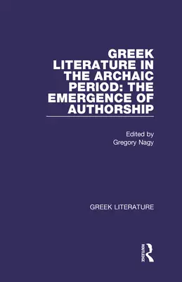 Literatura greacă în perioada arhaică: Apariția autoratului: Literatura greacă - Greek Literature in the Archaic Period: The Emergence of Authorship: Greek Literature