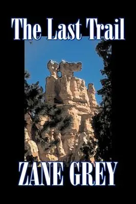 The Last Trail de Zane Grey, Ficțiune, Westerns, Istoric - The Last Trail by Zane Grey, Fiction, Westerns, Historical