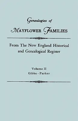 Genealogies of Mayflower Families from the New England Historical and Genealogical Register. în trei volume. Volumul II: Gibbs - Parker - Genealogies of Mayflower Families from the New England Historical and Genealogical Register. in Three Volumes. Volume II: Gibbs - Parker