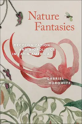 Fanteziile naturii: Decolonizare și biopolitică în America Latină - Nature Fantasies: Decolonization and Biopolitics in Latin America