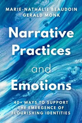 Practici narative și emoții: 40+ moduri de a sprijini apariția identităților înfloritoare - Narrative Practices and Emotions: 40+ Ways to Support the Emergence of Flourishing Identities