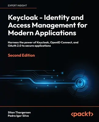 Keycloak - Managementul identității și accesului pentru aplicații moderne - Ediția a doua: Exploatați puterea Keycloak, OpenID Connect și OAuth 2.0 pentru a secur - Keycloak - Identity and Access Management for Modern Applications - Second Edition: Harness the power of Keycloak, OpenID Connect and OAuth 2.0 to sec