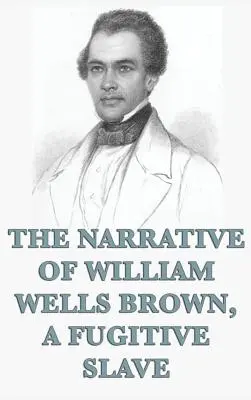 Narațiunea lui William Wells Brown, un sclav fugar - The Narrative of William Wells Brown, A Fugitive Slave