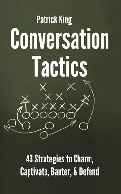 Tactici de conversație: 43 de strategii verbale pentru a fermeca, captiva, glumi și apăra - Conversation Tactics: 43 Verbal Strategies to Charm, Captivate, Banter, and Defend