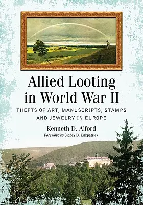 Jaful aliat în al Doilea Război Mondial: Furturi de artă, manuscrise, timbre și bijuterii în Europa - Allied Looting in World War II: Thefts of Art, Manuscripts, Stamps and Jewelry in Europe