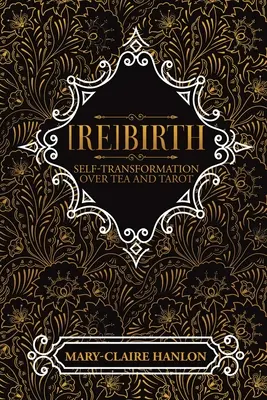 [Re]Naștere: Autotransformarea prin ceai și tarot (Ediție nouă) - [Re]Birth: Self-Transformation Over Tea and Tarot (New Edition)