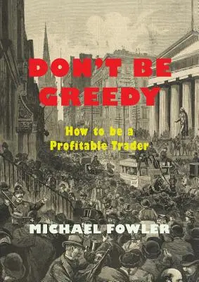 Nu fi lacom: Cum să fii un comerciant profitabil - Don't Be Greedy: How to be a Profitable Trader