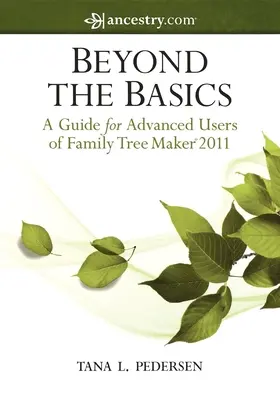 Beyond the Basics: Un ghid pentru utilizatorii avansați ai Family Tree Maker 2011 - Beyond the Basics: A Guide for Advanced Users of Family Tree Maker 2011