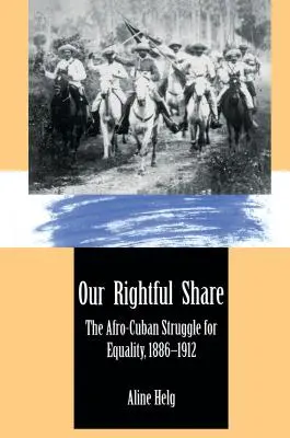 Partea noastră legitimă: Lupta afro-cubaneză pentru egalitate, 1886-1912 - Our Rightful Share: The Afro-Cuban Struggle for Equality, 1886-1912