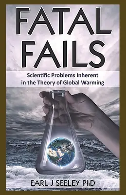 Eșecuri fatale: Probleme științifice inerente teoriei încălzirii globale (Scientific Problems Inherent in the Theory of Global Warming) - Fatal Fails: Scientific Problems Inherent in the Theory of Global Warming
