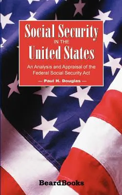 Securitatea socială în Statele Unite: An Analysis and Appraisal of the Federal Social Security Act - Social Security in the United States: An Analysis and Appraisal of the Federal Social Security Act