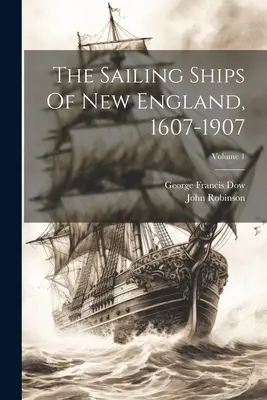 Corăbiile cu vele din Noua Anglie, 1607-1907; Volumul 1 - The Sailing Ships Of New England, 1607-1907; Volume 1