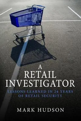 Un investigator al comerțului cu amănuntul: Lecții învățate în 24 de ani de securitate în comerțul cu amănuntul - A Retail Investigator: Lessons learned in 24 years of retail security