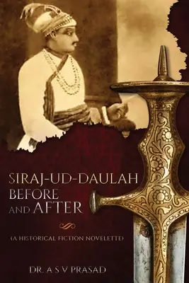 Siraj-ud-Daulah înainte și după - O nuvelă de ficțiune istorică - Siraj-ud-Daulah Before and After - A Historical Fiction Novelette