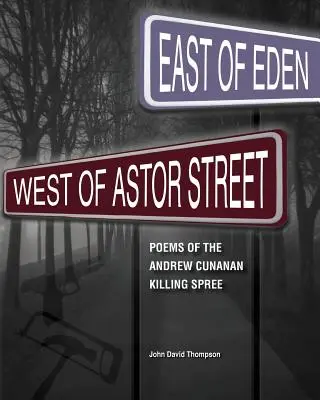 La est de Eden, la vest de strada Astor: Poezii din seria crimelor lui Andrew Cunanan - East of Eden, West of Astor Street: Poems of the Andrew Cunanan Killing Spree