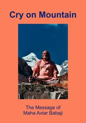 Strigă pe munte: Mesajul lui Mahaavtar Babaji - Cry on Mountain: The Message of Mahaavtar Babaji