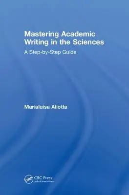 Mastering Academic Writing in the Sciences: Un ghid pas cu pas - Mastering Academic Writing in the Sciences: A Step-by-Step Guide