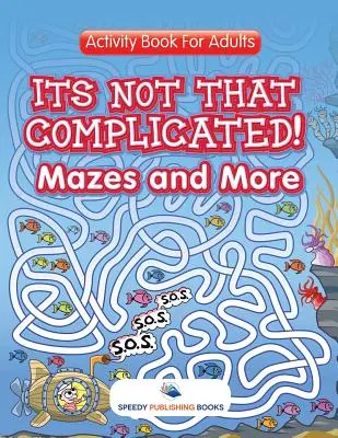 Nu este atât de complicat! Mazes and More: Carte de activități pentru adulți - Its Not That Complicated! Mazes and More: Activity Book For Adults