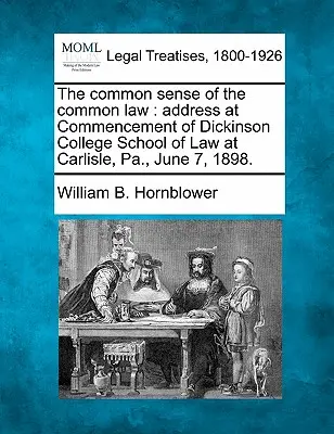 Sensul comun al dreptului comun: Discurs rostit la festivitatea de deschidere a Facultății de Drept a Colegiului Dickinson din Carlisle, Pennsylvania, 7 iunie 1898. - The Common Sense of the Common Law: Address at Commencement of Dickinson College School of Law at Carlisle, Pa., June 7, 1898.