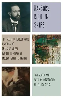 Porturi bogate în nave: Scrieri revoluționare alese de Miroslav Krleza, luminătorul radical al literaturii mondiale moderne - Harbors Rich with Ships: The Selected Revolutionary Writings of Miroslav Krleza, Radical Luminary of Modern World Literature
