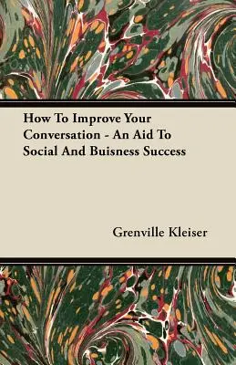 Cum să vă îmbunătățiți conversația - un ajutor pentru succesul social și în afaceri - How To Improve Your Conversation - An Aid To Social And Buisness Success