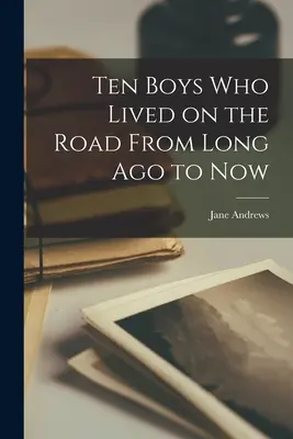 Zece băieți care au trăit pe drum, de demult până acum - Ten Boys Who Lived on the Road From Long Ago to Now