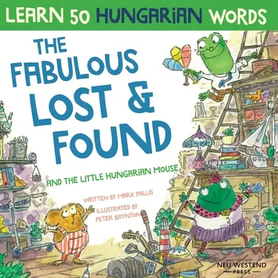 Fabulosul Lost & Found și șoricelul maghiar: Râzi în timp ce înveți 50 de cuvinte maghiare cu această carte bilingvă engleză-maghiară pentru copii - The Fabulous Lost & Found and the little Hungarian mouse: Laugh as you learn 50 Hungarian words with this bilingual English Hungarian book for kids
