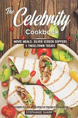 Cartea de bucate a celebrităților: Movie Meals, Silver Screen Suppers & Tinseltown Treats - 40 de alimente și rețete preferate ale celor bogați și faimoși - The Celebrity Cookbook: Movie Meals, Silver Screen Suppers & Tinseltown Treats - 40 Favorite Foods & Recipes of the Rich & Famous