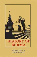 Istoria Birmaniei: Inclusiv Birmania propriu-zisă, Pegu, Taungu, Tenasserim și Arakan - History of Burma: Including Burma Proper, Pegu, Taungu, Tenasserim and Arakan