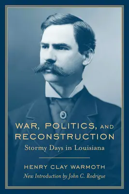 Război, politică și reconstrucție: Zile furtunoase în Louisiana - War, Politics and Reconstruction: Stormy Days in Louisiana