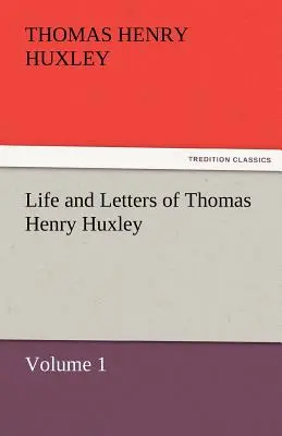 Viața și scrisorile lui Thomas Henry Huxley - Life and Letters of Thomas Henry Huxley