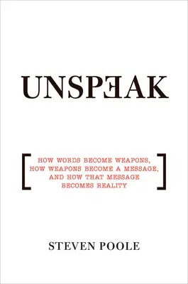 Unspeak: Cum devin cuvintele arme, cum devin armele un mesaj și cum acel mesaj devine realitate - Unspeak: How Words Become Weapons, How Weapons Become a Message, and How That Message Becomes Reality