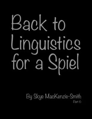Înapoi la lingvistică pentru un Spiel, Partea 6 - Back to Linguistics for a Spiel, Part 6