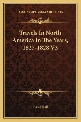 Călătorii în America de Nord în anii 1827-1828 V3 - Travels In North America In The Years, 1827-1828 V3