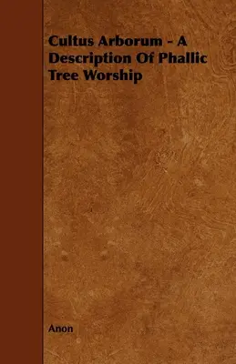 Cultus Arborum - O descriere a închinării falice la arbori - Cultus Arborum - A Description Of Phallic Tree Worship