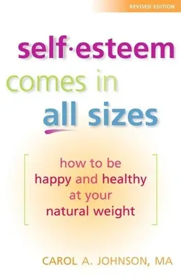 Stima de sine vine în toate mărimile: Cum să fii fericit și sănătos la greutatea ta naturală - Self-Esteem Comes in All Sizes: How to Be Happy and Healthy at Your Natural Weight